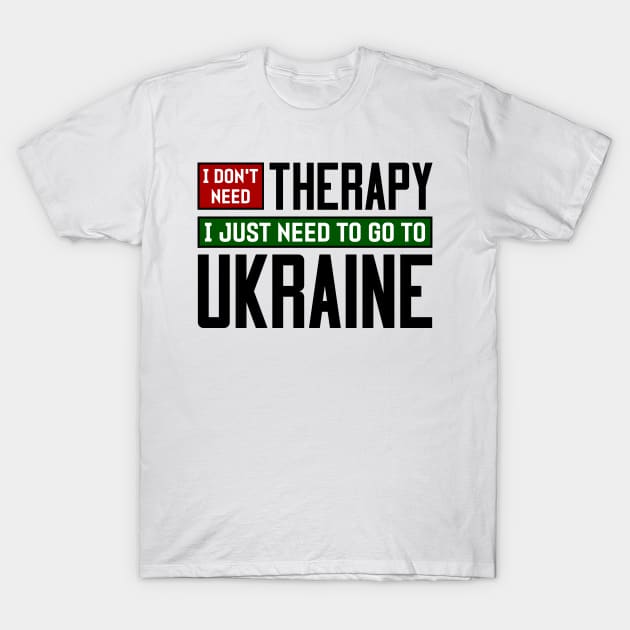 I don't need therapy, I just need to go to Ukraine T-Shirt by colorsplash